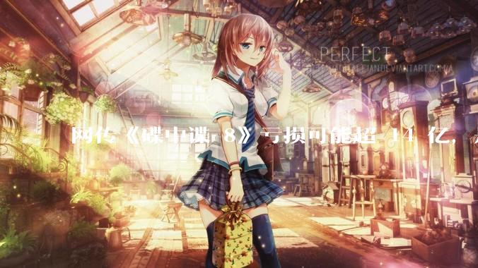 网传《碟中谍 8》亏损可能超 14 亿，是真的吗？这背后的原因是什么？