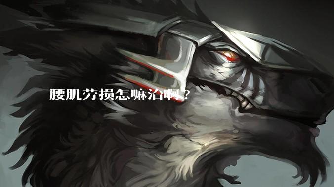 腰肌劳损怎嘛治啊?