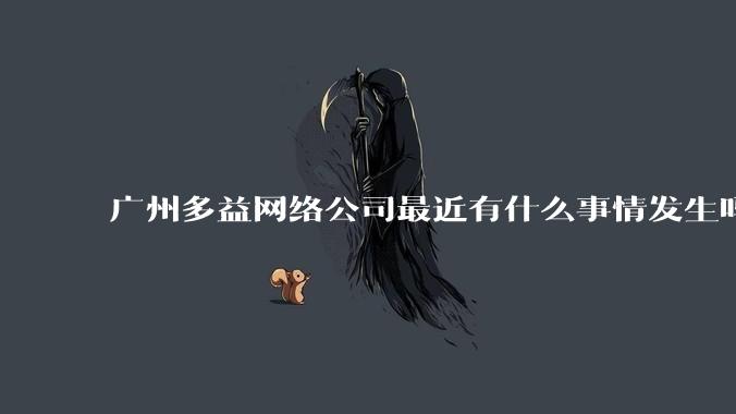 广州多益网络公司最近有什么事情发生吗？