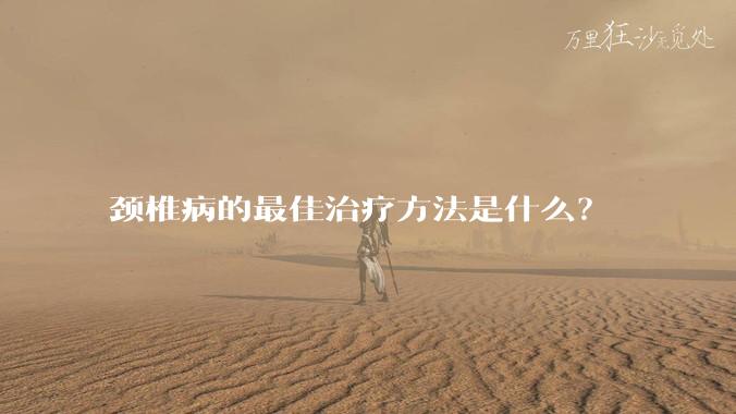 颈椎病的最佳治疗方法是什么？